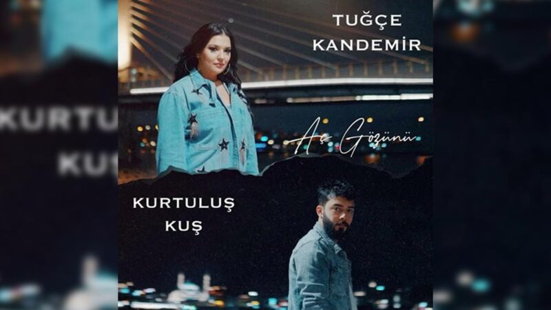 Kurtuluş Kuş & Tuğçe Kandemir – Aç Gözünü Şarkı Sözleri