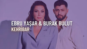 Burak Bulut & Ebru Yaşar – Kehribar Şarkı Sözleri
