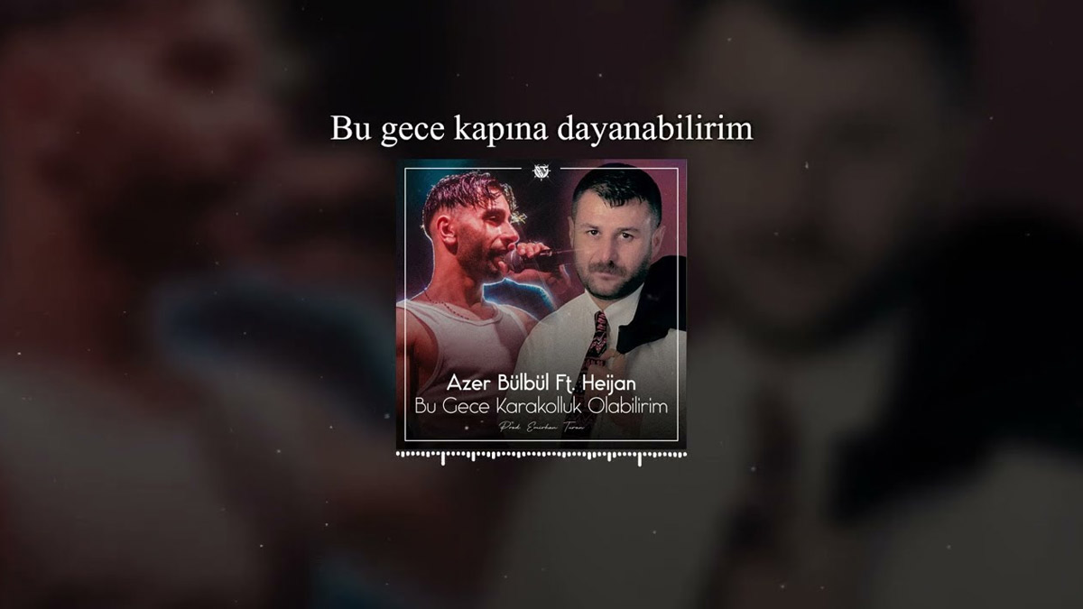 Heijan & Azer Bülbül – Bu Gece Karakolluk Olabilirim Şarkı Sözleri