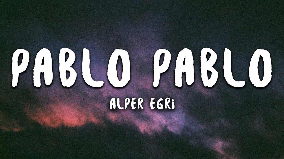 Alper Eğri – Pablo Pablo Şarkı Sözleri