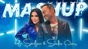 Vefa Serifova & Serdar Ortaç – Mashup Şarkı Sözleri