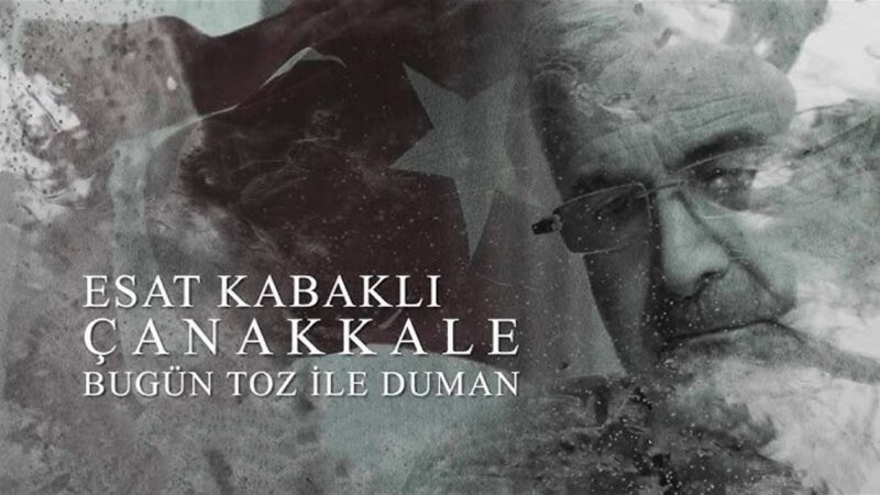 Esat Kabaklı – Çanakkale Bugün Toz ile Duman Sözleri
