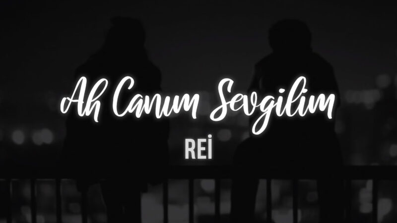 Rei 6 – Ah Canım Sevgilim Şarkı Sözleri