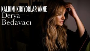 Derya Bedavacı – Kalbimi Kırıyorlar Anne Şarkı Sözleri