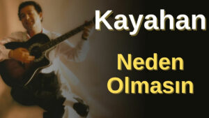 Kayahan – Neden Olmasın Şarkı Sözleri
