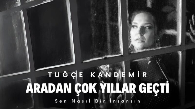 Tuğçe Kandemir – Aradan Çok Yıllar Geçti (Sen Nasıl Bir İnsansın) Şarkı Sözleri