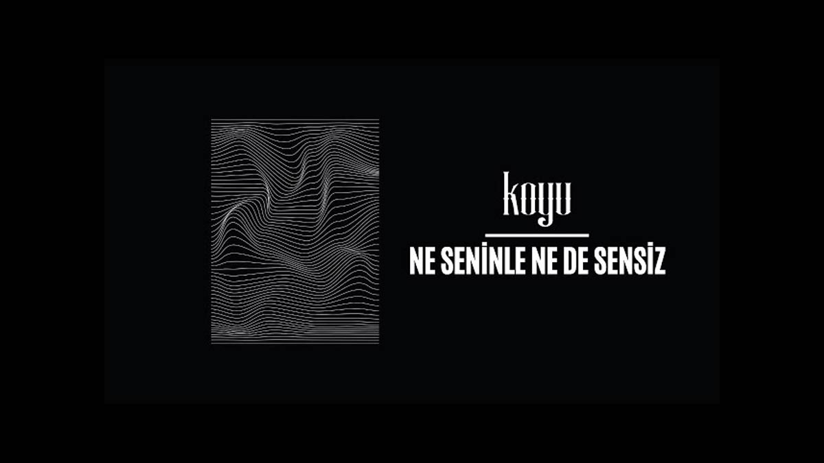 Koyu – Ne Seninle Ne de Sensiz Şarkı Sözleri