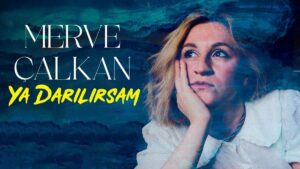 Merve Çalkan – Ya Darılırsam Şarkı Sözleri