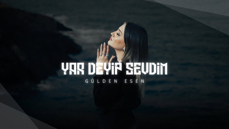Gülden Esen – Yar Deyip Sevdim Şarkı Sözleri