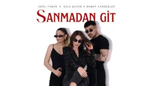 Ebru Yaşar x Sıla Şahin x Samet Kardeşler – Sanmadan Git Şarkı Sözleri
