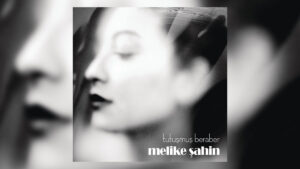 Melike Şahin – Tutuşmuş Beraber Şarkı Sözleri