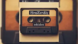 HiraiZerdüş – Eskiden Şarkı Sözleri