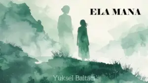 Yüksel Baltacı – Ela Mana (Έλα, μαμά) Şarkı Sözleri