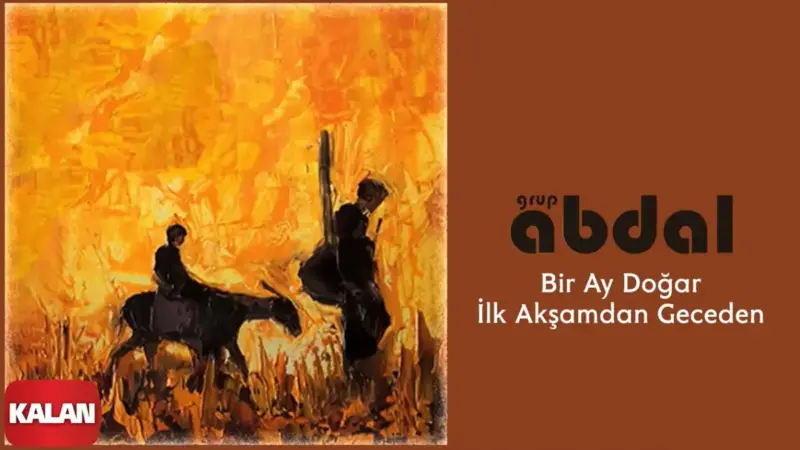 Grup Abdal – Bir Ay Doğar İlk Akşamdan Geceden Şarkı Sözleri
