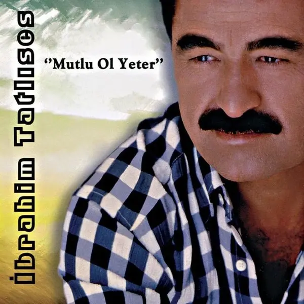 İbrahim Tatlıses’in Mutlu Ol Yeter albüm kapağı; ekose gömlekli İbrahim Tatlıses’in yakın portresi, solda dikey harflerle İbrahim Tatlıses ve üstte tırnak içinde Mutlu Ol Yeter yazısı