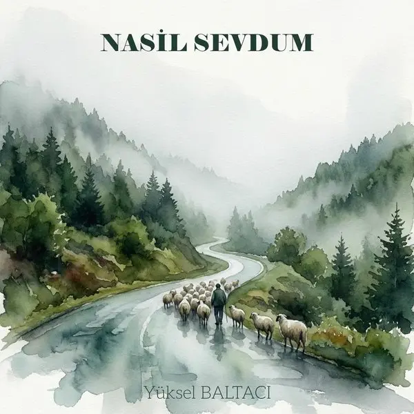 Yüksel Baltacı’nın Nasil Sevdum single kapağı; sisli bir orman yolunda yürüyen bir çoban ile önündeki koyun sürüsünün suluboya resmi ve üstte şarkı adı