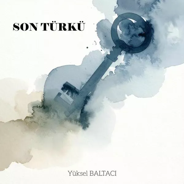 Yüksel Baltacı’nın Son Türkü single kapağı; beyaz zemin üzerinde mavi gri suluboya lekelerinin içinden uzanan büyük, eski bir anahtar ve sol üstte şarkı adı